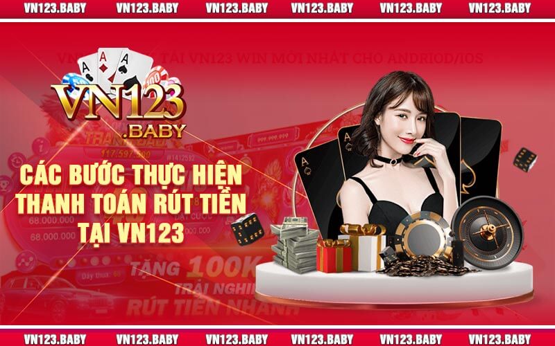 Các Bước Thực Hiện Thanh Toán Rút Tiền Tại Vn123